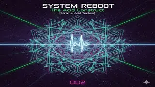 System Reboot 002 &ndash; The Acid Construct [Minimal Acid Techno]