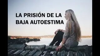 La prisi&oacute;n de la baja autoestima