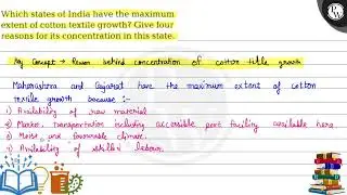 Which states of India have the maximum extent of cotton textile growth? Give four reasons for its...