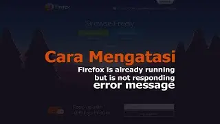Cara Mengatasi Firefox is Already Running but is not Responding error
