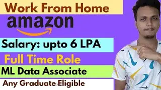Amazon Work From Home 2025 | ML Data Associate | 6 LPA Salary | Any Graduate | Full-Time Job