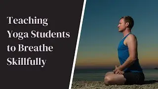 Yoga Teacher's Companion #13: Teaching New Yoga Students to Breath Skillfully.