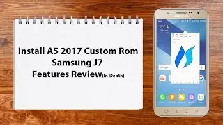 [ROM]Install A5 Custom Rom Samsung J7 Features Review 2017