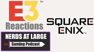 Square Enix E3 2018 Reactions - Nerds At Large