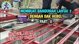MEMBUAT BANGUNAN LANTAI ATAS DENGAN DAK HEBEL #PART II (PENGELASAN BESI UNP & SIKU)
