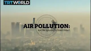 AIR POLLUTION: ARE WE IGNORING A SILENT KILLER?