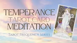 Temperance Meditation | Release Overgiving, Rebalance + Restore Inner Calm | Tarot Frequency Series