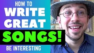 How To Write Great Songs - Be Interesting