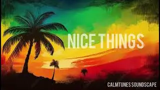 Nice Things &ndash; Reggae Chill Vibes 2025 | Free to Use | Calmtunes Soundscape