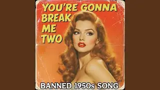 You're Gonna Break Me in Two (Banned 1950s Song)