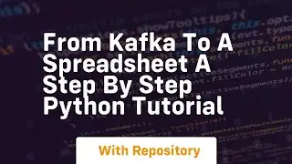 From kafka to a spreadsheet a step by step python tutorial