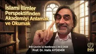 İslami İlimler Perspektifinden Akademiyi Anlamak ve Okumak | İHH Çevrim İçi Konferans | 28.12.2025