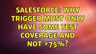 Salesforce: Why trigger must ONLY have some test coverage and not ＞75%?