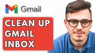 How To Clean Up Gmail Inbox [2025 Guide]