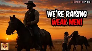WE'RE RAISING WEAK MEN! What It Takes to Be a Man in Today&rsquo;s Society