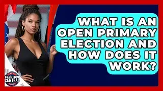 What Is An Open Primary Election And How Does It Work? - Election Central Channel