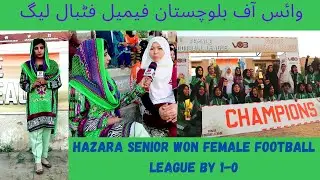 Hazara senior won the final match | Voice of Balochistan Female football League | Mehak shahid