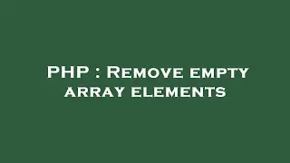 PHP : Remove empty array elements