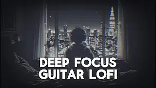 🎸 Deep Focus Guitar Lofi | 1 Hour of Chill Guitar Beats for Study, Work, and Mental Flow