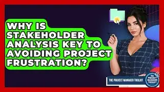 Why Is Stakeholder Analysis Key To Avoiding Project Frustration? - The Project Manager Toolkit