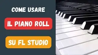 COME USARE IL PIANO ROLL SU FL STUDIO