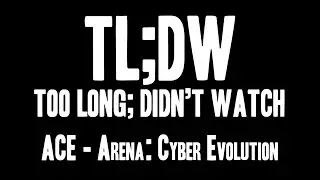 tl;dw - ACE - Arena: Cyber Evolution