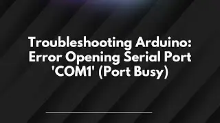 Troubleshooting Arduino: Error Opening Serial Port 'COM1' (Port Busy)