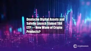 Deutsche Digital Assets и Safello запускают Staked TAO ETP &mdash; новый