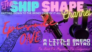 The Ship Shape Channel Ep 1 - a little bread a little intro