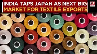 Post-Tariff Shift: India Looks To Japan For Textile Export Growth | Watch | Business News | ET Now