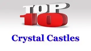 Crystal Castles TOP 10