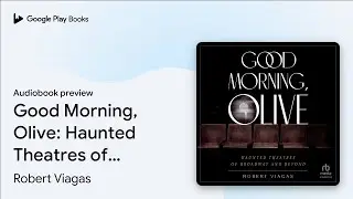 Good Morning, Olive: Haunted Theatres of&hellip; by Robert Viagas &middot; Audiobook preview