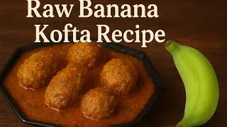 Kacha Banana Kofta Recipe | Raw Banana Kofta Curry | Easy Indian Lunch Recipe
