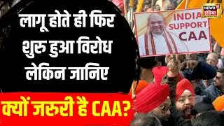 CAA के Notify होते ही कुछ लोग इसका विरोध कर रहे हैं लेकिन ये क्यों ज़रुरी है जानिए | Amit Shah|N18V