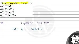 Sesquioxide of lead is: (A) \( \mathrm{PbO} \) (B) \( \mathrm{PbO}_{2} \) (C) \( \mathrm{Pb}_{2}...