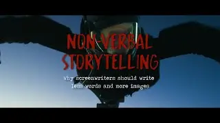 NON-VERBAL STORYTELLING: Why screenwriters should write less words and more images.