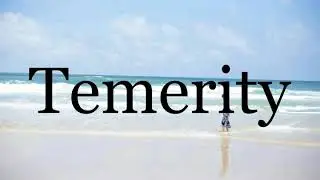 How To Pronounce Temerity🌈🌈🌈🌈🌈🌈Pronunciation Of Temerity