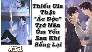 ĐỌC TRUYỆN THIẾU GIA THẬT ĐỘC ÁC TRỞ NÊN ỐM YẾU SAU KHI SỐNG LẠI (CHƯƠNG 4-6)
