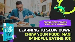 CHEW YOUR FOOD, MAN! - MINDFUL EATING AND SLOWING DOWN