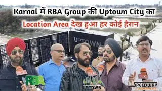 Karnal में RBA Group की Uptown City का Location Area देख हुआ हर कोई हैरान | Property Sale | Viral