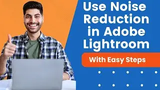 How to Use Noise Reduction in Adobe Lightroom