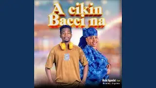 A CIKIN BACCINA (feat. Abdul Agender Momy jigawa)