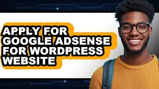 How to Apply for Google Adsense for Wordpress Website - Step by Step