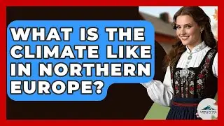 What Is the Climate Like in Northern Europe? - Unmapping Scandinavia