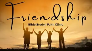 Friendship | Tuesday Bible Study & Faith Clinic | February 20, 2024
