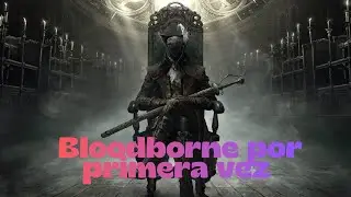 Bloodborne | Comenzando Bloodborne por primera vez Dia 8