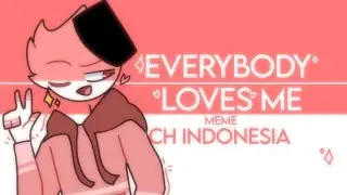 Everybody Loves Me Meme ♪|| ★CH Indonesia★ [VERY OLD]