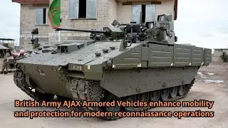 British Army AJAX Armored Vehicles enhance mobility and protection for modern reconnaissance operati