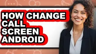 How Change Call Screen Android (full Guide)