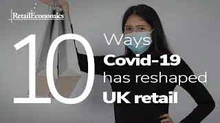 10 Ways Covid-19 has Reshaped UK Retail - Retail Economics